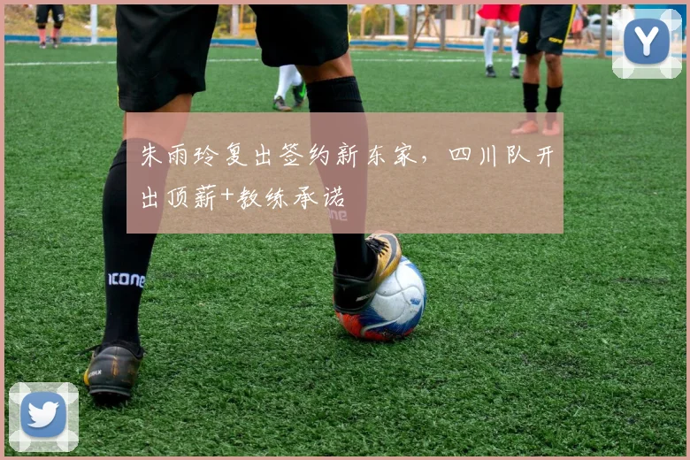朱雨玲复出签约新东家，四川队开出顶薪+教练承诺